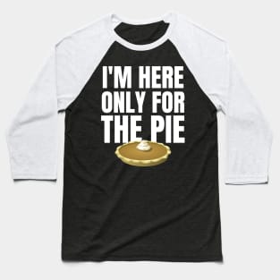 I'm Only here for the Pie Thanksgiving Baseball T-Shirt